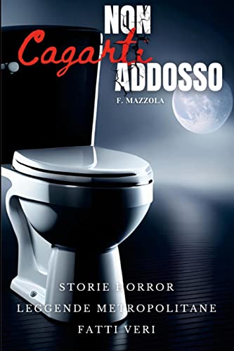 Non Cagarti Addosso: Storie horror, leggende metropolitane,fatti veri