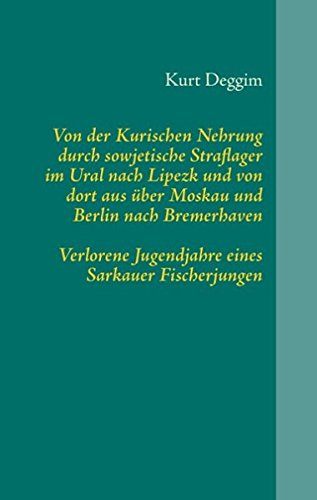 Von der Kurischen Nehrung durch sowjetische Straflager im Ural nach Lipezk und von dort aus über Moskau und Berlin nach Bremerhaven: Verlorene Jugendjahre eines Sarkauer Fischerjungen