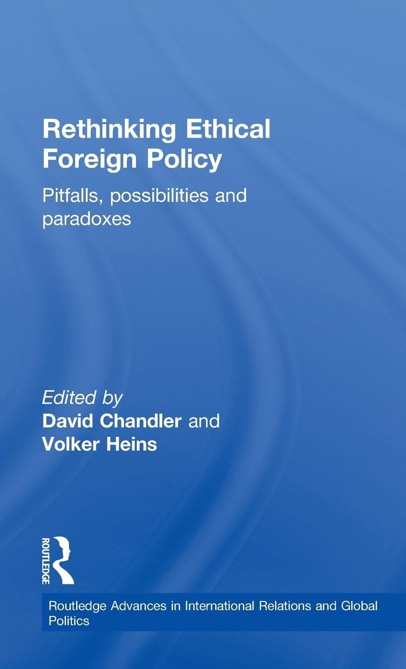 Rethinking Ethical Foreign Policy: Pitfalls, Possibilities and Paradoxes (Routledge Advances in International Relations And Global Politics, Band 49)