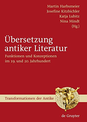 Übersetzung antiker Literatur: Funktionen und Konzeptionen im 19. und 20. Jahrhundert (Transformationen der Antike, Band 7)