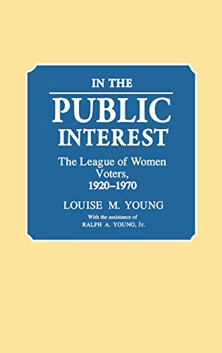 In the Public Interest: The League of Women Voters, 1920-1970 (Contributions in American Studies)