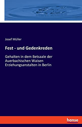 Fest - und Gedenkreden: Gehalten in dem Betsaale der Auerbachischen Waisen Erziehungsanstalten in Berlin