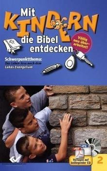 Mit Kindern die Bibel entdecken 2: Schwerpunktthema: Das Leben Jesu nach dem Lukas-Evangelium