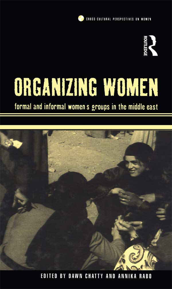 Organizing Women: Formal and Informal Women's Groups in the Middle East (Cross-Cultural Perspectives on Women)