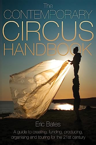 The Contemporary Circus Handbook: A Guide to Creating, Funding, Producing, Organizing, and Touring Shows for the 21st Century