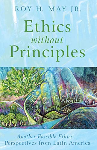 Ethics without Principles: Another Possible Ethics-Perspectives from Latin America