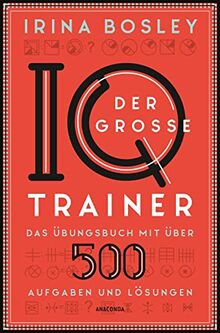 Der große IQ-Trainer. Das Übungsbuch mit über 500 Aufgaben und Lösungen: Zahlenfolgen, Logikrätsel, Labyrinthe, magische Quadrate u.v.m. Zur Vorbereitung für IQ-Tests, Assessment-Center, Prüfungen