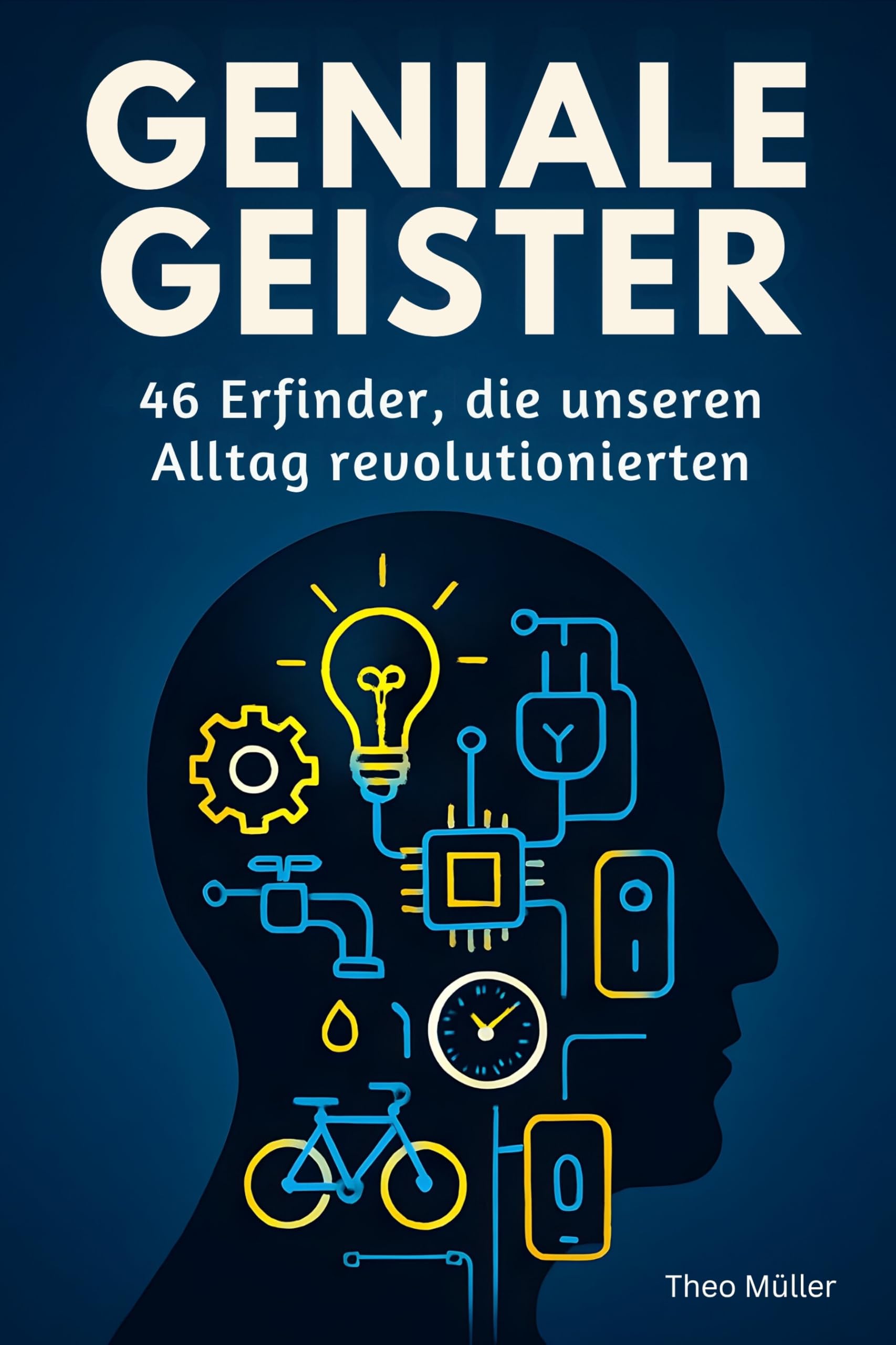 Geniale Geister: 46 Erfinder, die unseren Alltag revolutionierten