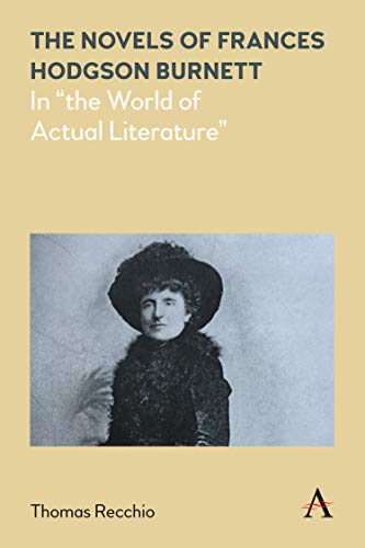 The Novels of Frances Hodgson Burnett: In the World of Actual Literature (Anthem Nineteenth-Century Series)