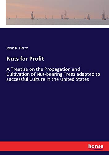 Nuts for Profit: A Treatise on the Propagation and Cultivation of Nut-bearing Trees adapted to successful Culture in the United States