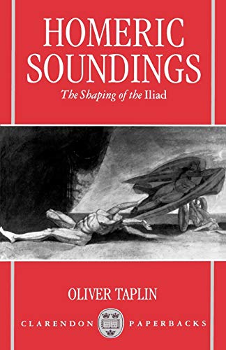 Homeric Soundings: The Shaping of the Iliad (Clarendon Paperbacks)