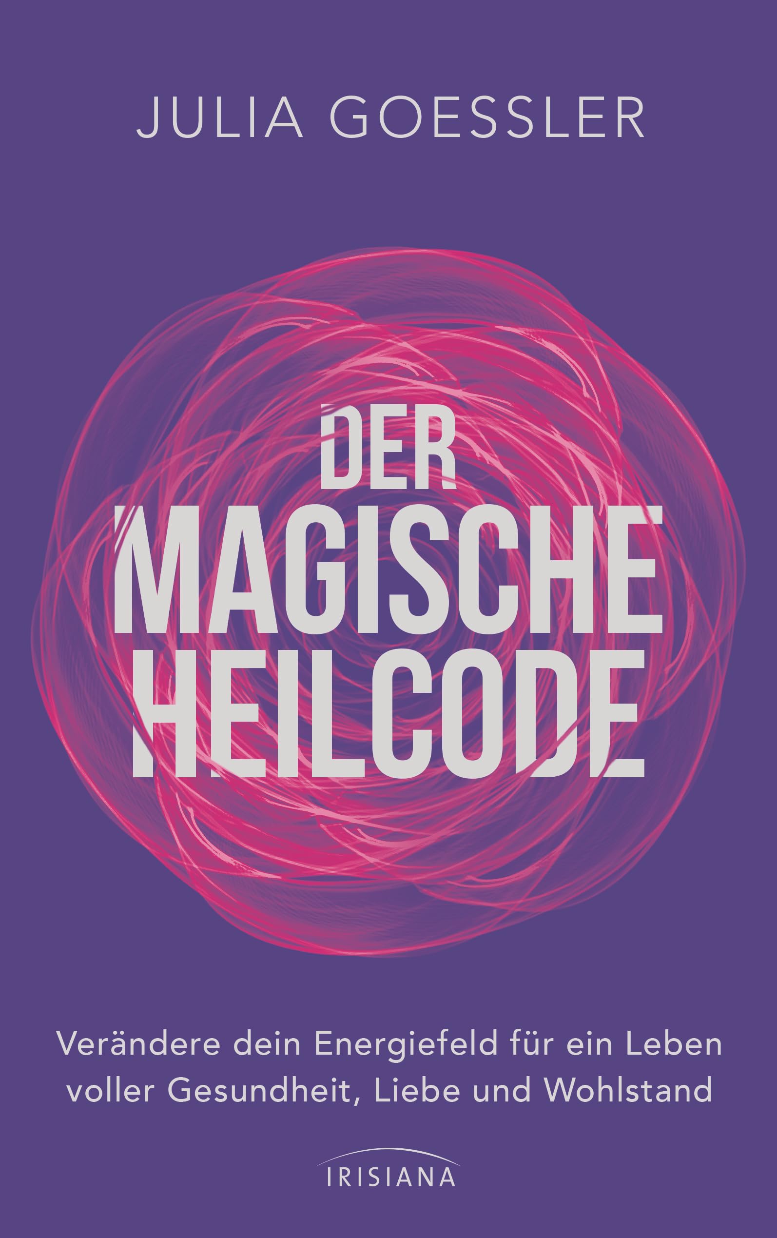 Der Magische Heilcode: Verändere dein Energiefeld für ein Leben voller Gesundheit, Liebe und Wohlstand - Spiegel-Bestseller - Neu