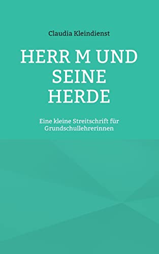 Herr M und seine Herde: Eine kleine Streitschrift für Grundschullehrerinnen