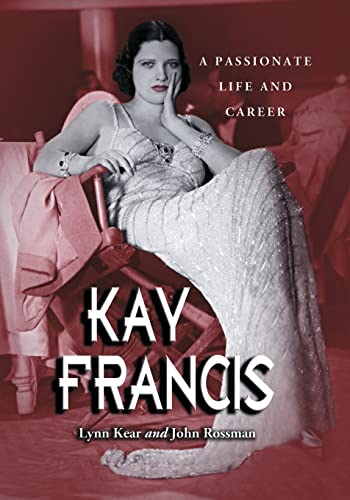 Lynn Kear Kay Francis, A Passionate Life And Career