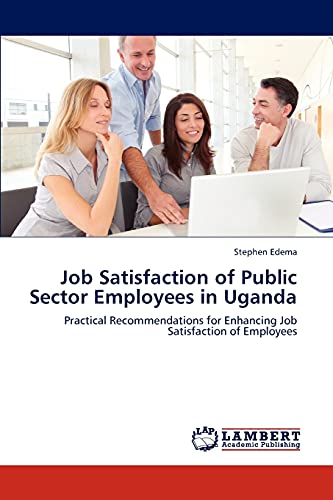 Job Satisfaction of Public Sector Employees in Uganda: Practical Recommendations for Enhancing Job Satisfaction of Employees