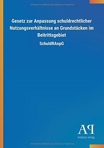 Gesetz zur Anpassung schuldrechtlicher Nutzungsverhältnisse an Grundstücken im Beitrittsgebiet: SchuldRAnpG