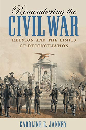 Remembering the Civil War: Reunion and the Limits of Reconciliation (Littlefield History of the Civil War Era)