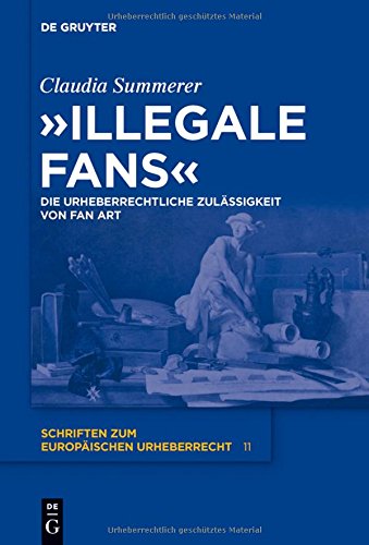 Illegale Fans: Die urheberrechtliche Zulässigkeit von Fan Art (Schriften zum europäischen Urheberrecht, Band 11)