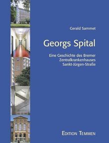 Georgs Spital. Eine Geschichte des Bremer Zentralkrankenhauses Sankt-Jürgen-Strasse