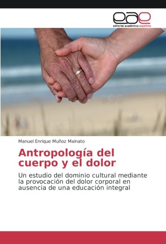 Antropología del cuerpo y el dolor: Un estudio del dominio cultural mediante la provocación del dolor corporal en ausencia de una educación integral
