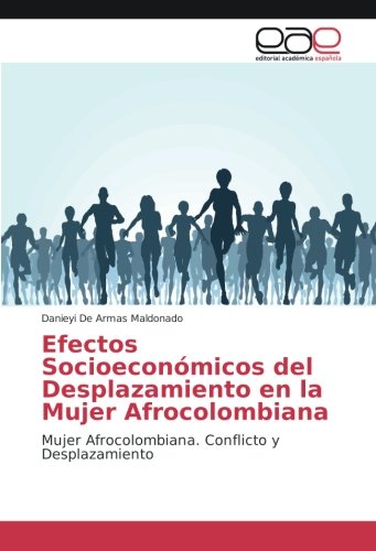 Efectos Socioeconómicos del Desplazamiento en la Mujer Afrocolombiana: Mujer Afrocolombiana. Conflicto y Desplazamiento