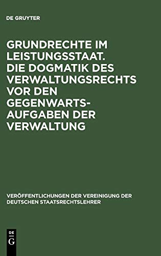 Grundrechte im Leistungsstaat. Die Dogmatik des Verwaltungsrechts vor den Gegenwartsaufgaben der Verwaltung: Berichte und Diskussionen auf der Tagung ... Deutschen Staatsrechtslehrer, 30, Band 30)