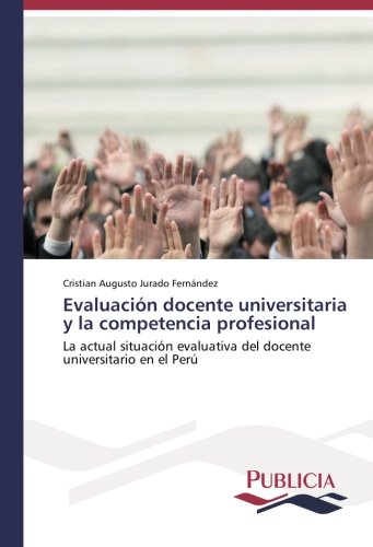 Evaluación docente universitaria y la competencia profesional: La actual situación evaluativa del docente universitario en el Perú