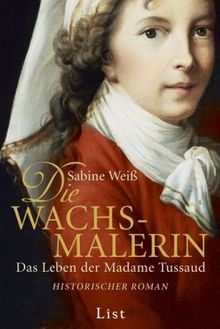 Die Wachsmalerin: Das Leben der Madame Tussaud