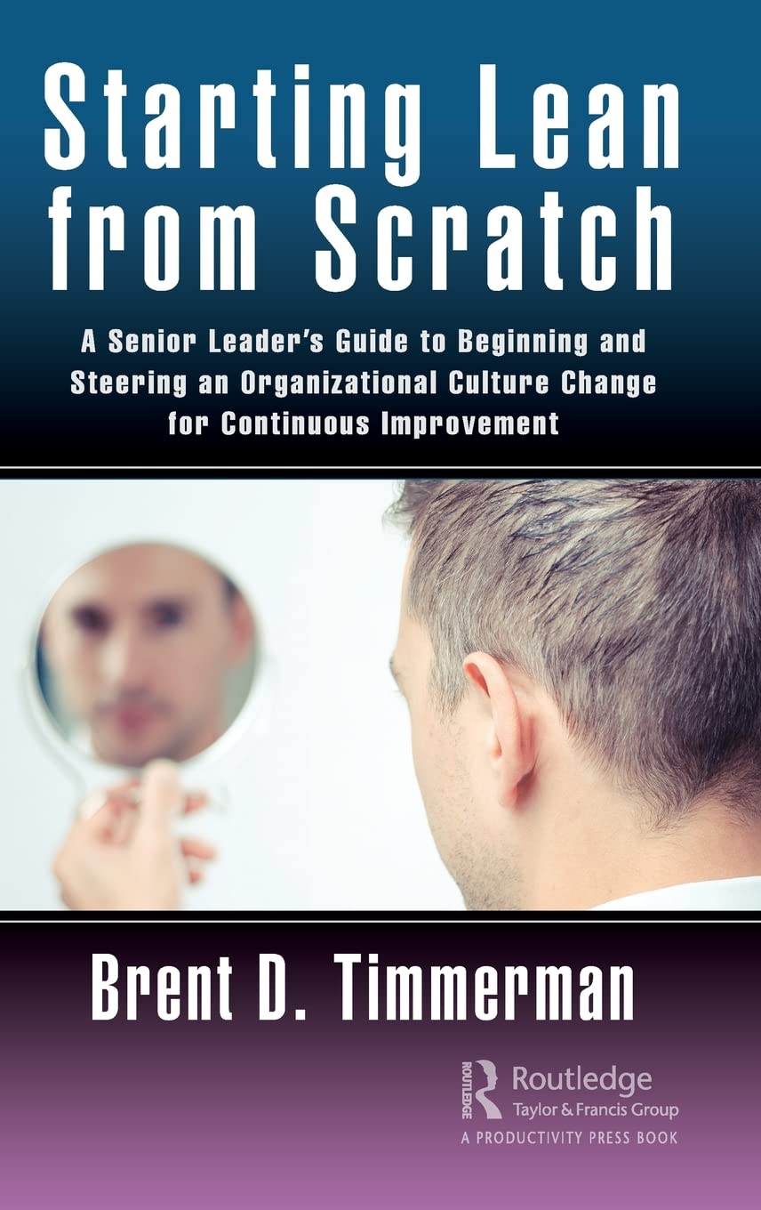 Starting Lean from Scratch: A Senior Leader's Guide to Beginning and Steering an Organizational Culture Change for Continuous Improvement