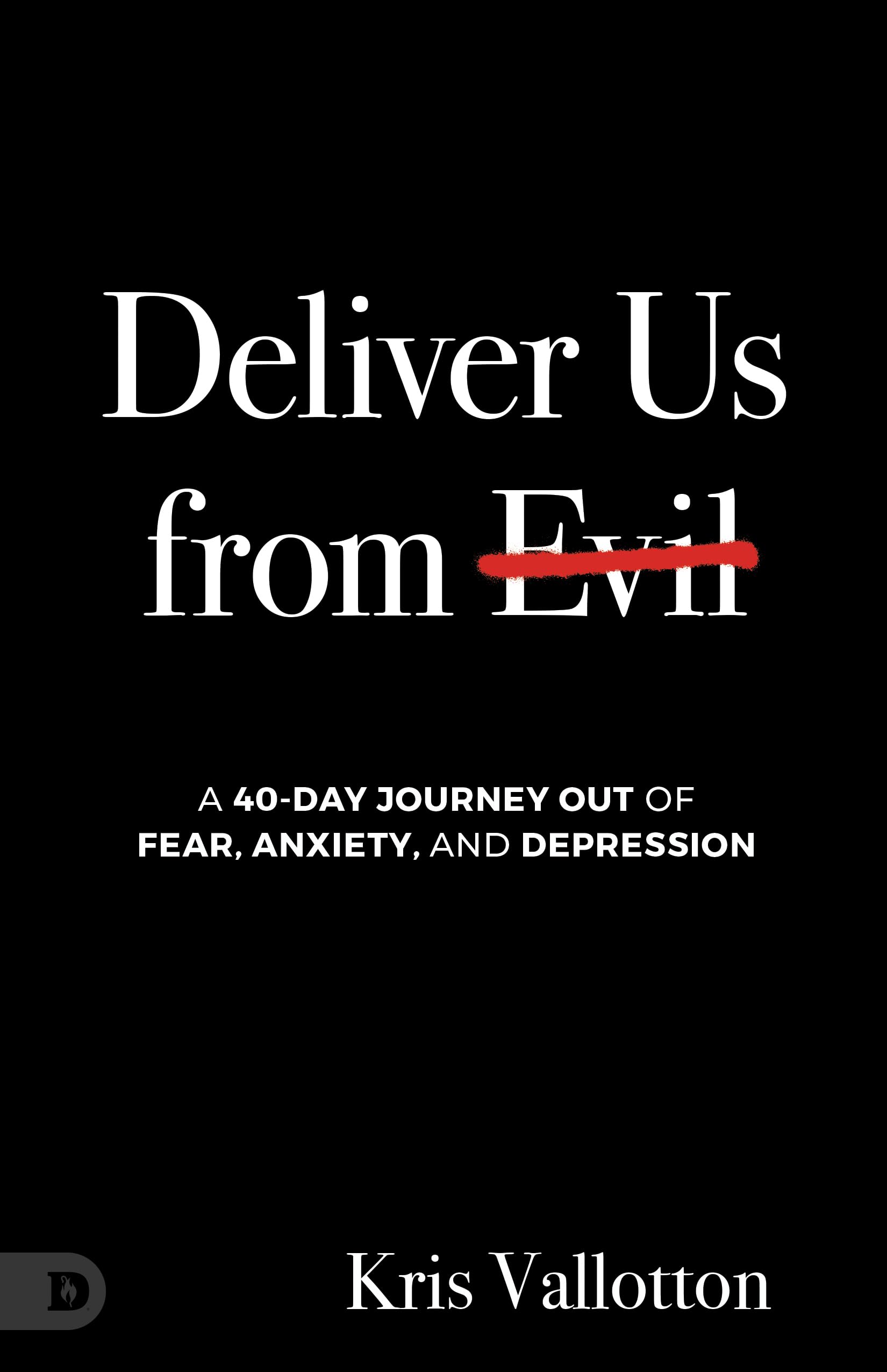 Kris Vallotton Deliver Us From Evil, A 40-Day Journey Out Of Fear, Anxiety, And Depression