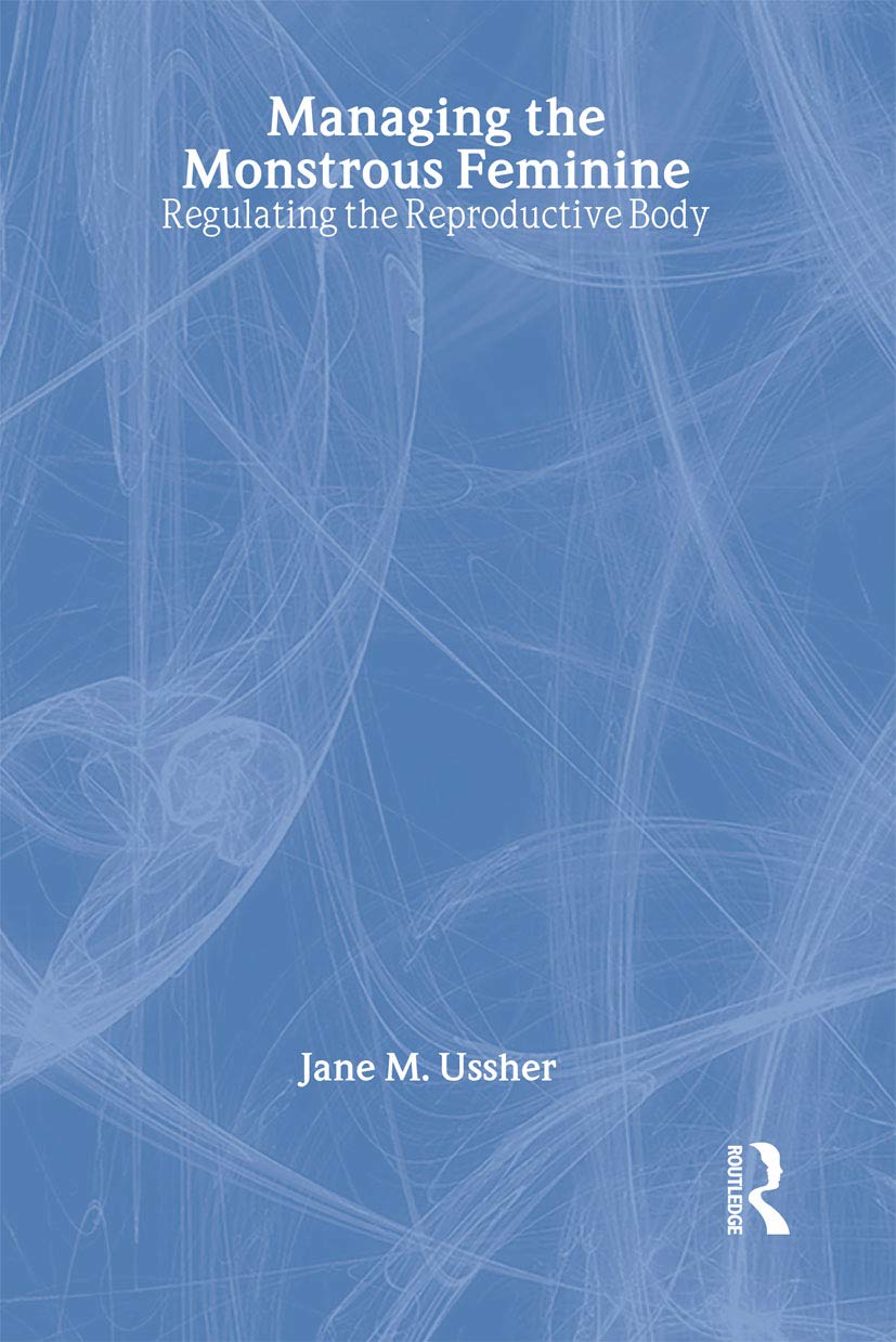 Managing The Monstrous Feminine: Regulating the Reproductive Body (Women and Psychology)