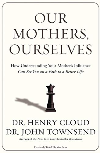Our Mothers, Ourselves: How Understanding Your Mother's Influence Can Set You on a Path to a Better Life