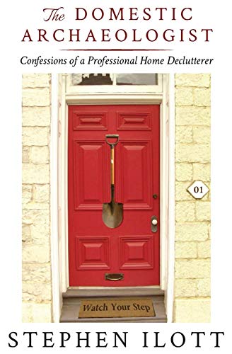 The Domestic Archaeologist: Confessions of a Professional Home Declutterer