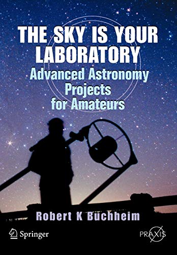 The Sky is Your Laboratory: Advanced Astronomy Projects for Amateurs (Springer Praxis Books / Popular Astronomy)