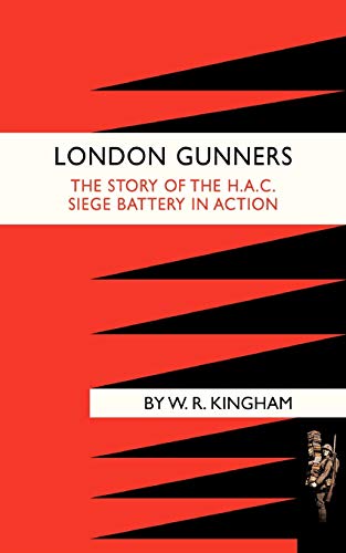 London Gunners. The Story Of The H.A.C. Siege Battery In Action