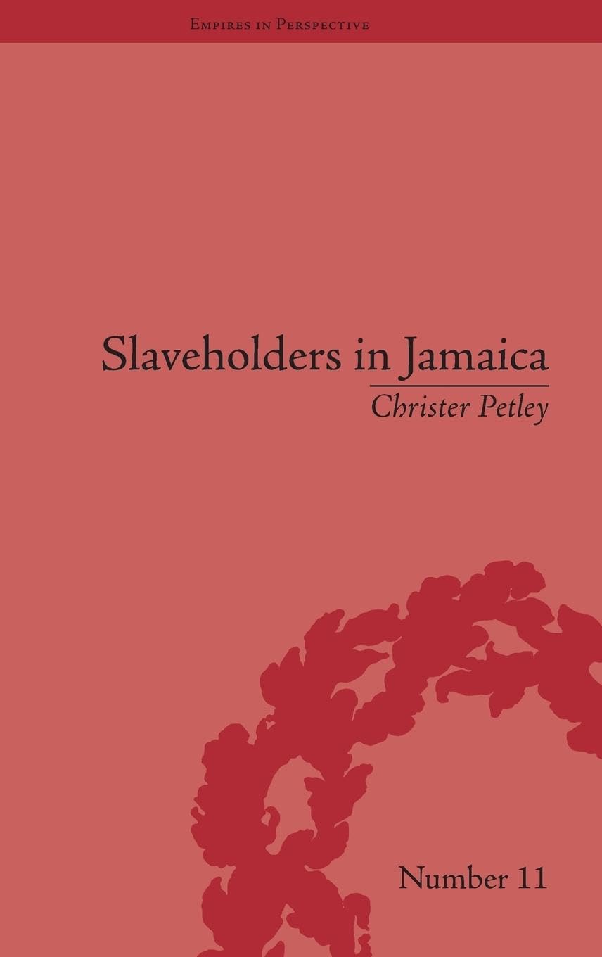 Slaveholders in Jamaica: Colonial Society and Culture during the Era of Abolition (Empires in Perspective, 11, Band 11)