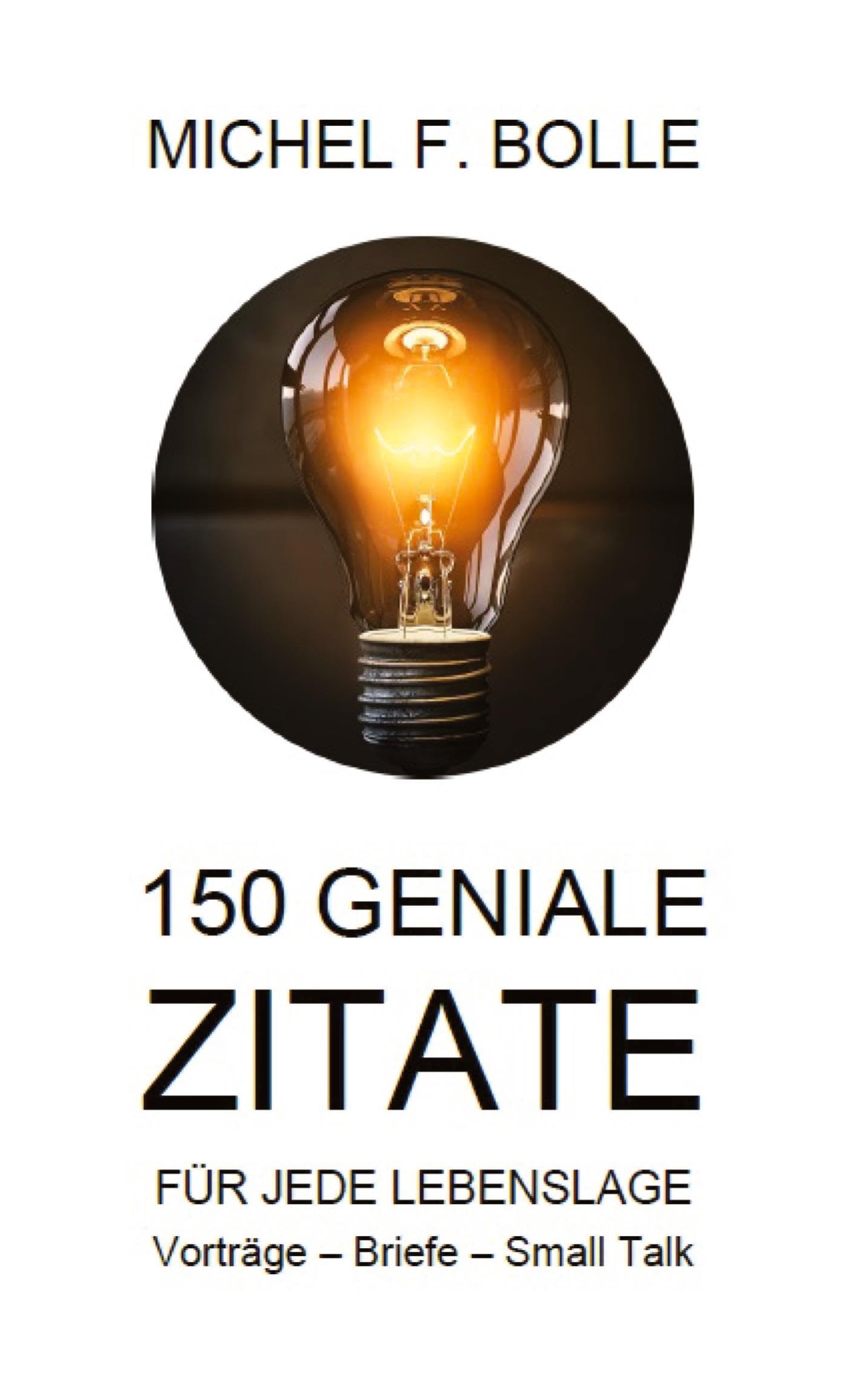 150 GENIALE ZITATE: EINE ZITATE SAMMLUNG FÜR JEDE LEBENSLAGE