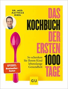 Das Kochbuch der ersten 1000 Tage: 100 Rezepte, mit denen Sie Ihr Kind ein Leben lang auf eine gesunde Ernährung prägen (GU Familienküche)