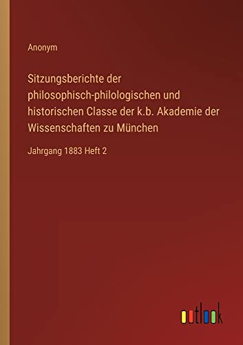 Sitzungsberichte der philosophisch-philologischen und historischen Classe der k.b. Akademie der Wissenschaften zu München: Jahrgang 1883 Heft 2