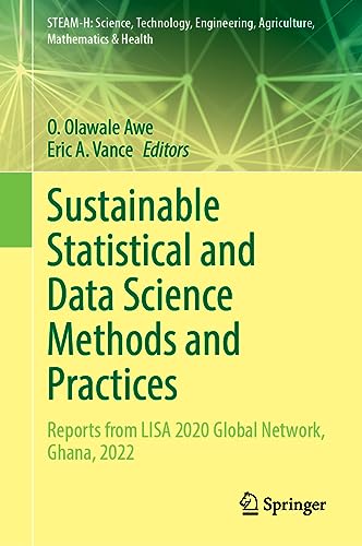 Sustainable Statistical and Data Science Methods and Practices: Reports from LISA 2020 Global Network, Ghana, 2022 (STEAM-H: Science, Technology, Engineering, Agriculture, Mathematics & Health)