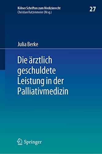 Die ärztlich geschuldete Leistung in der Palliativmedizin (Kölner Schriften zum Medizinrecht, 27)