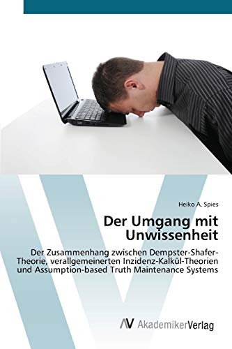 Der Umgang mit Unwissenheit: Der Zusammenhang zwischen Dempster-Shafer-Theorie, verallgemeinerten Inzidenz-Kalkül-Theorien und Assumption-based Truth Maintenance Systems