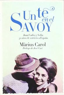 Un té en el Savoy : Juan Carlos y Sofía, 50 años de servicio a España (Biografias Y Memorias)