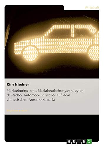 Markteintritts- und Marktbearbeitungsstrategien deutscher Automobilhersteller auf dem chinesischen Automobilmarkt