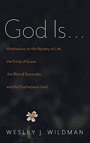 God Is . . .: Meditations on the Mystery of Life, the Purity of Grace, the Bliss of Surrender, and the God Beyond God