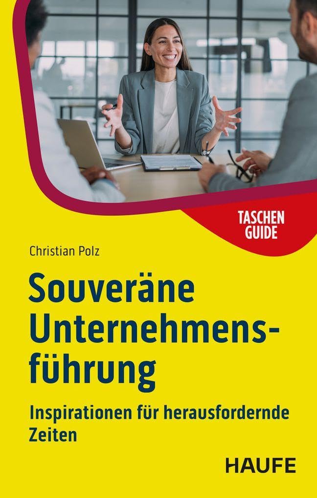 Souveräne Unternehmensführung: Inspirationen für herausfordernde Zeiten (Haufe TaschenGuide)