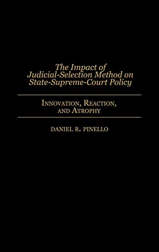 The Impact of Judicial-Selection Method on State-Supreme-Court Policy: Innovation, Reaction, and Atrophy (Contributions in Legal Studies)