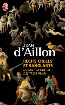 Récits cruels et sanglants durant la guerre des trois Henri : trois enquêtes de Nicolas Poulain et d'Olivier Hauteville