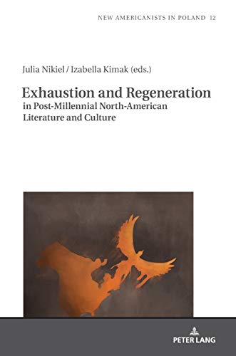 Exhaustion and Regeneration in Post-Millennial North-American Literature and Culture (New Americanists in Poland, Band 12)