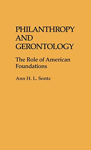 Philanthropy and Gerontology: The Role of American Foundations (Contributions to the Study of Aging)